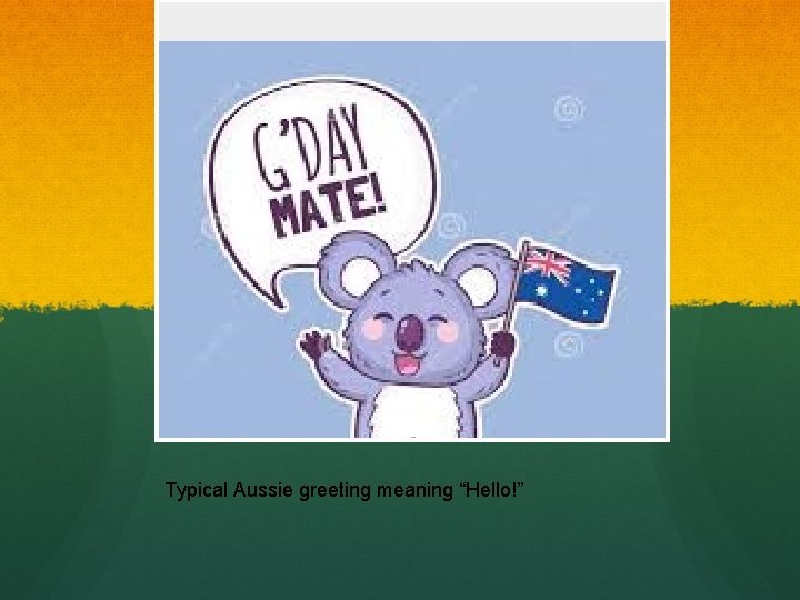 Typical Aussie greeting meaning “Hello!” Typical Aussie greeting meaning “Hello!”