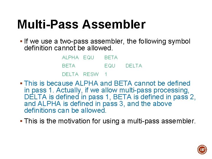 Multi-Pass Assembler § If we use a two-pass assembler, the following symbol definition cannot Multi-Pass Assembler § If we use a two-pass assembler, the following symbol definition cannot