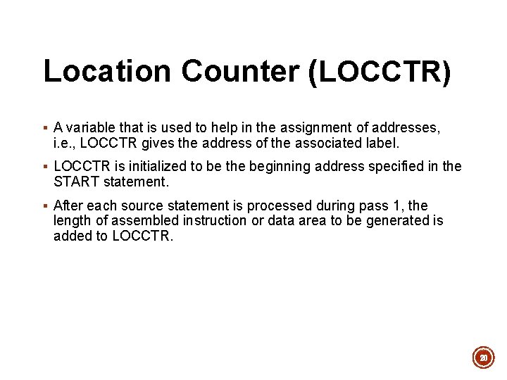 Location Counter (LOCCTR) § A variable that is used to help in the assignment Location Counter (LOCCTR) § A variable that is used to help in the assignment