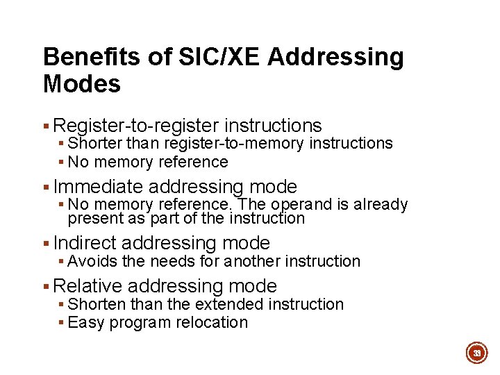 Benefits of SIC/XE Addressing Modes § Register-to-register instructions § Shorter than register-to-memory instructions § Benefits of SIC/XE Addressing Modes § Register-to-register instructions § Shorter than register-to-memory instructions §