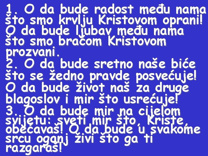 1. O da bude radost među nama što smo krvlju Kristovom oprani! O da