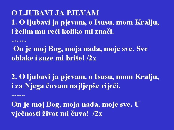 O LJUBAVI JA PJEVAM 1. O ljubavi ja pjevam, o Isusu, mom Kralju, i