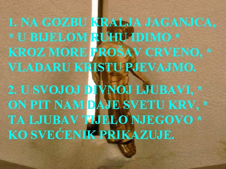 1. NA GOZBU KRALJA JAGANJCA, * U BIJELOM RUHU IDIMO * KROZ MORE PROŠAV