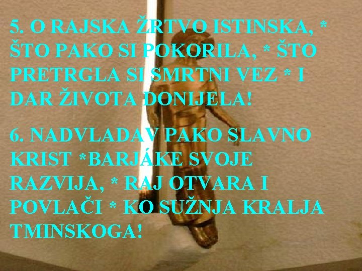 5. O RAJSKA ŽRTVO ISTINSKA, * ŠTO PAKO SI POKORILA, * ŠTO PRETRGLA SI