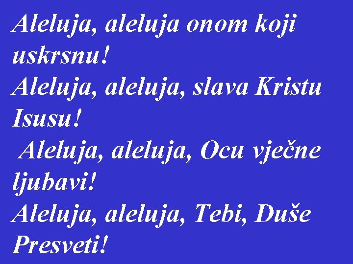 Aleluja, aleluja onom koji uskrsnu! Aleluja, aleluja, slava Kristu Isusu! Aleluja, aleluja, Ocu vječne