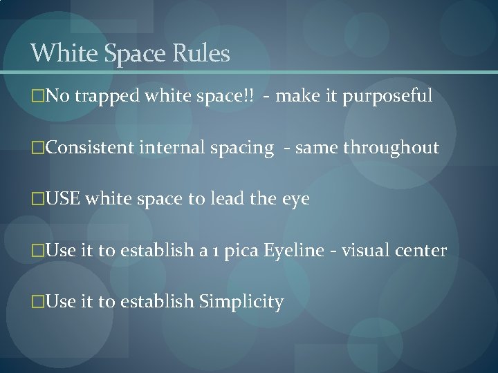 White Space Rules �No trapped white space!! - make it purposeful �Consistent internal spacing