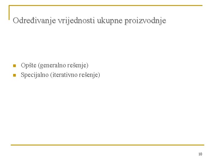 Određivanje vrijednosti ukupne proizvodnje n n Opšte (generalno rešenje) Specijalno (iterativno rešenje) 10 