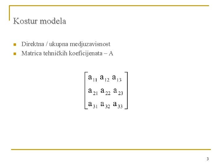 Kostur modela n n Direktna / ukupna medjuzavisnost Matrica tehničkih koeficijenata – A 3