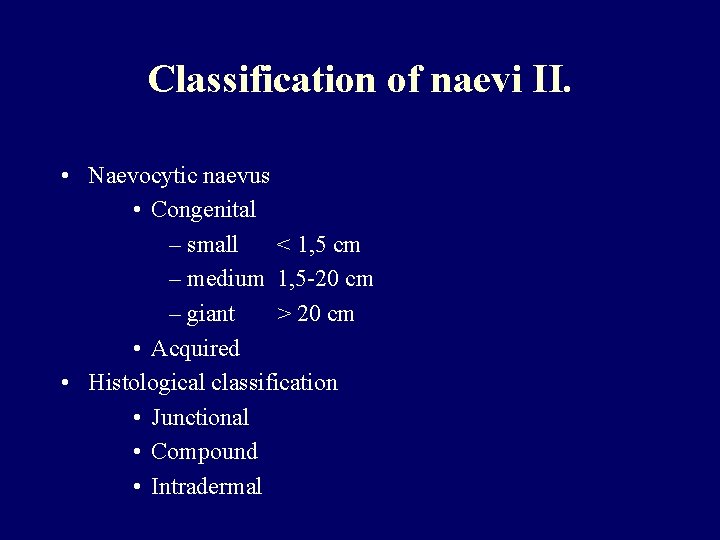 Classification of naevi II. • Naevocytic naevus • Congenital – small < 1, 5