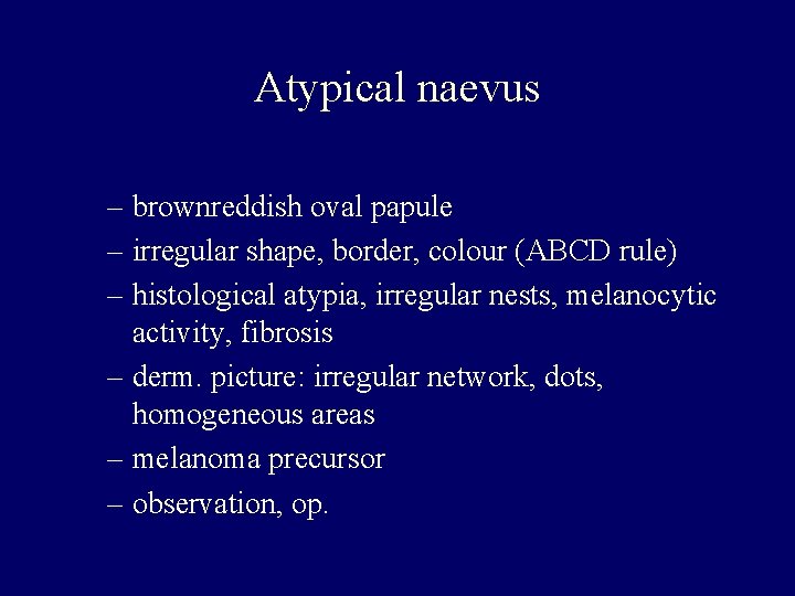 Atypical naevus – brownreddish oval papule – irregular shape, border, colour (ABCD rule) – Atypical naevus – brownreddish oval papule – irregular shape, border, colour (ABCD rule) –