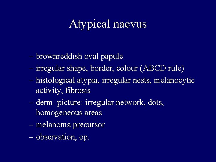 Atypical naevus – brownreddish oval papule – irregular shape, border, colour (ABCD rule) –