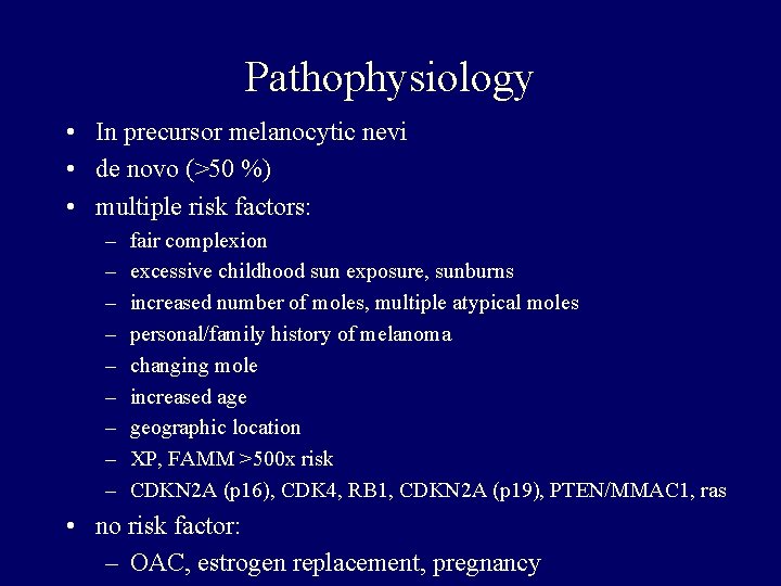 Pathophysiology • In precursor melanocytic nevi • de novo (>50 %) • multiple risk