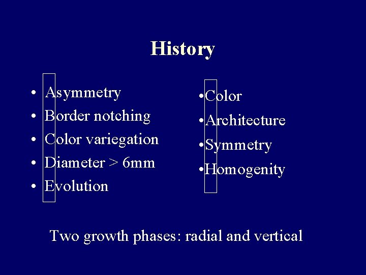 History • • • Asymmetry Border notching Color variegation Diameter > 6 mm Evolution History • • • Asymmetry Border notching Color variegation Diameter > 6 mm Evolution