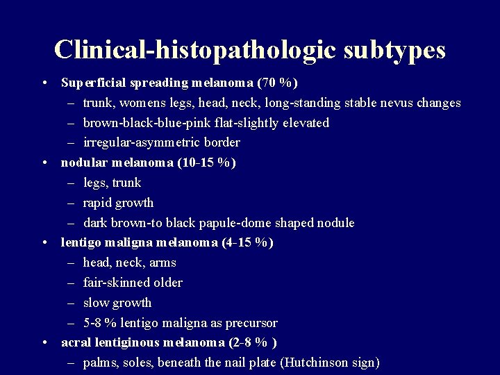 Clinical-histopathologic subtypes • Superficial spreading melanoma (70 %) – trunk, womens legs, head, neck,