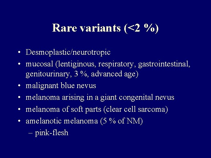 Rare variants (<2 %) • Desmoplastic/neurotropic • mucosal (lentiginous, respiratory, gastrointestinal, genitourinary, 3 %,