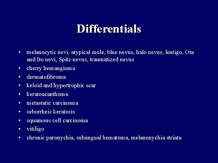 Differentials • melanocytic nevi, atypical mole, blue nevus, halo nevus, lentigo, Ota and Ito