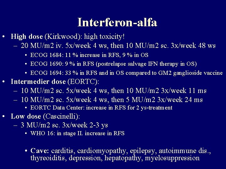 Interferon-alfa • High dose (Kirkwood): high toxicity! – 20 MU/m 2 iv. 5 x/week