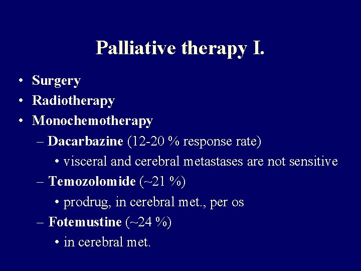 Palliative therapy I. • Surgery • Radiotherapy • Monochemotherapy – Dacarbazine (12 -20 % Palliative therapy I. • Surgery • Radiotherapy • Monochemotherapy – Dacarbazine (12 -20 %
