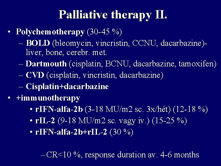 Palliative therapy II. • Polychemotherapy (30 -45 %) – BOLD (bleomycin, vincristin, CCNU, dacarbazine)liver,