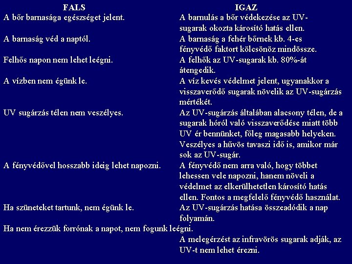 FALS A bőr barnasága egészséget jelent. IGAZ A barnulás a bőr védekezése az UVsugarak FALS A bőr barnasága egészséget jelent. IGAZ A barnulás a bőr védekezése az UVsugarak