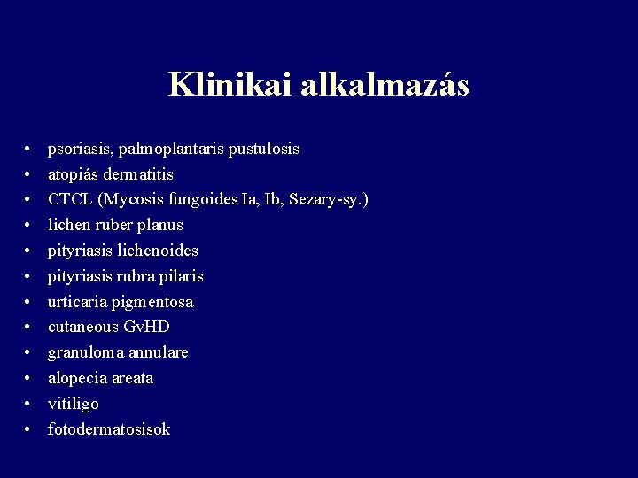 Klinikai alkalmazás • • • psoriasis, palmoplantaris pustulosis atopiás dermatitis CTCL (Mycosis fungoides Ia, Klinikai alkalmazás • • • psoriasis, palmoplantaris pustulosis atopiás dermatitis CTCL (Mycosis fungoides Ia,