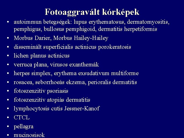 Fotoaggravált kórképek • autoimmun betegségek: lupus erythematosus, dermatomyositis, pemphigus, bullosus pemphigoid, dermatitis herpetiformis • Fotoaggravált kórképek • autoimmun betegségek: lupus erythematosus, dermatomyositis, pemphigus, bullosus pemphigoid, dermatitis herpetiformis •