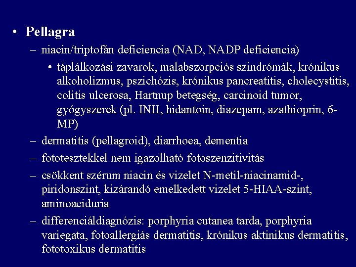 • Pellagra – niacin/triptofán deficiencia (NAD, NADP deficiencia) • táplálkozási zavarok, malabszorpciós szindrómák, • Pellagra – niacin/triptofán deficiencia (NAD, NADP deficiencia) • táplálkozási zavarok, malabszorpciós szindrómák,