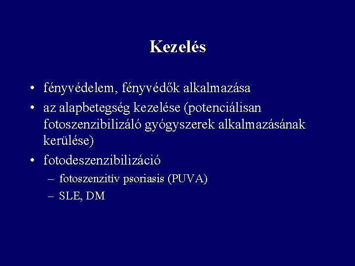 Kezelés • fényvédelem, fényvédők alkalmazása • az alapbetegség kezelése (potenciálisan fotoszenzibilizáló gyógyszerek alkalmazásának kerülése) Kezelés • fényvédelem, fényvédők alkalmazása • az alapbetegség kezelése (potenciálisan fotoszenzibilizáló gyógyszerek alkalmazásának kerülése)
