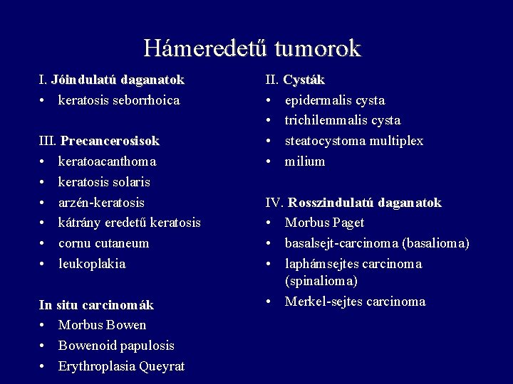Hámeredetű tumorok I. Jóindulatú daganatok • keratosis seborrhoica III. Precancerosisok • keratoacanthoma • keratosis