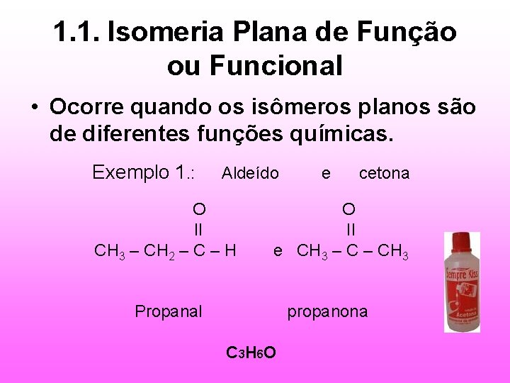 1. 1. Isomeria Plana de Função ou Funcional • Ocorre quando os isômeros planos