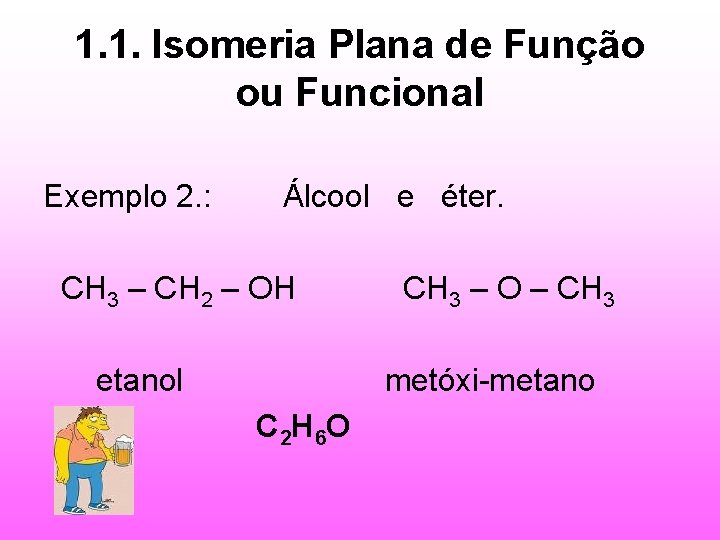 1. 1. Isomeria Plana de Função ou Funcional Exemplo 2. : Álcool e éter.