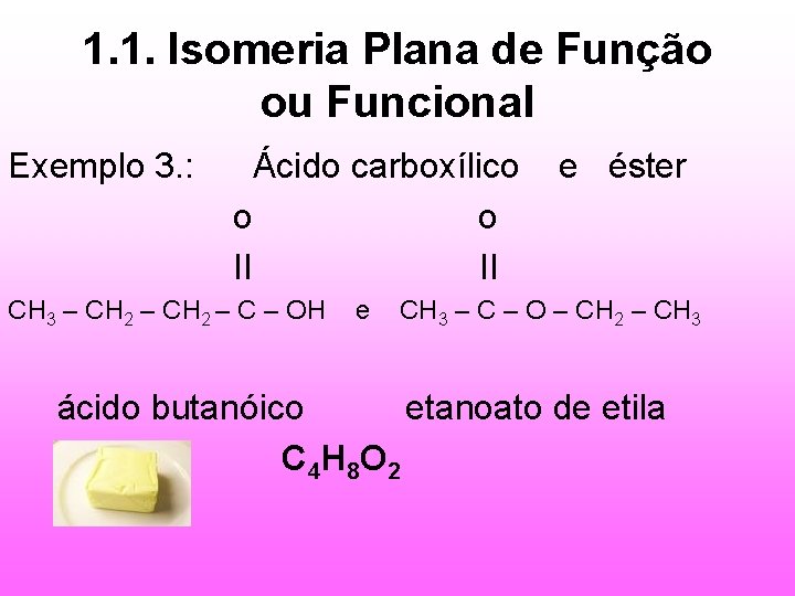 1. 1. Isomeria Plana de Função ou Funcional Exemplo 3. : Ácido carboxílico e