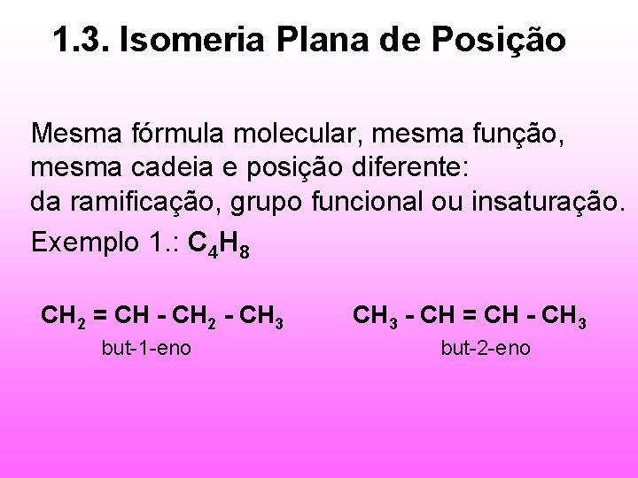 1. 3. Isomeria Plana de Posição Mesma fórmula molecular, mesma função, mesma cadeia e