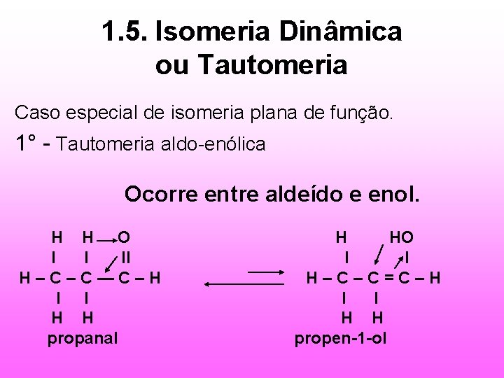  1. 5. Isomeria Dinâmica ou Tautomeria Caso especial de isomeria plana de função.