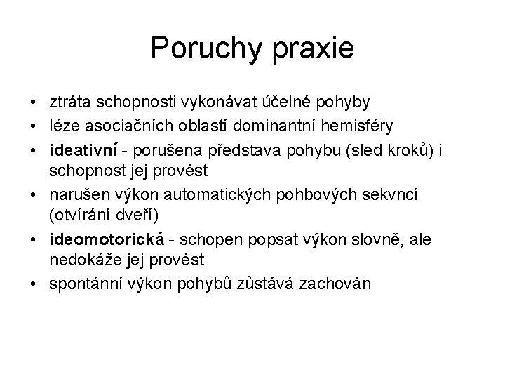 Poruchy praxie • ztráta schopnosti vykonávat účelné pohyby • léze asociačních oblastí dominantní hemisféry