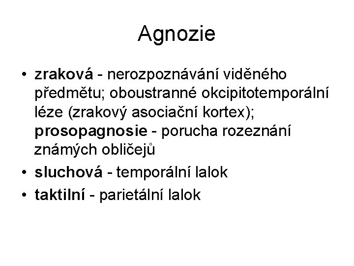 Agnozie • zraková - nerozpoznávání viděného předmětu; oboustranné okcipitotemporální léze (zrakový asociační kortex); prosopagnosie