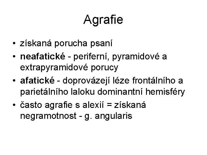 Agrafie • získaná porucha psaní • neafatické - periferní, pyramidové a extrapyramidové porucy •