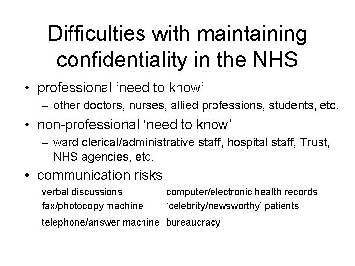 Difficulties with maintaining confidentiality in the NHS • professional ‘need to know’ – other