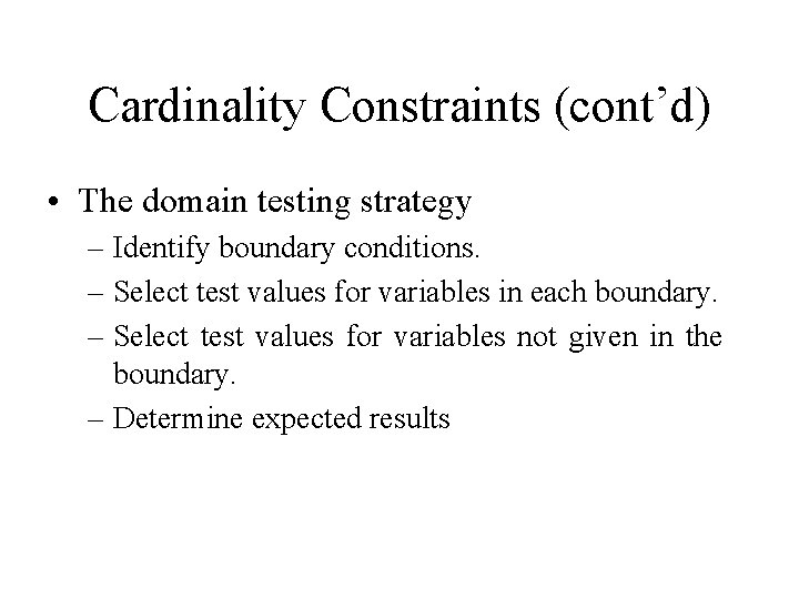 Cardinality Constraints (cont’d) • The domain testing strategy – Identify boundary conditions. – Select