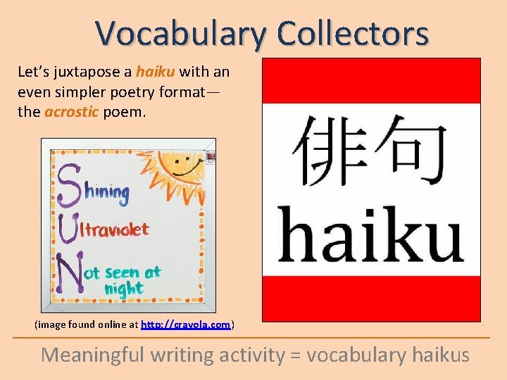 Vocabulary Collectors Let’s juxtapose a haiku with an even simpler poetry format— the acrostic