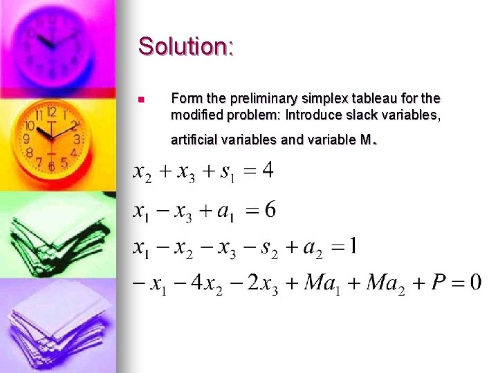 Solution: n Form the preliminary simplex tableau for the modified problem: Introduce slack variables,