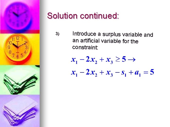 Solution continued: 3) Introduce a surplus variable and an artificial variable for the constraint: