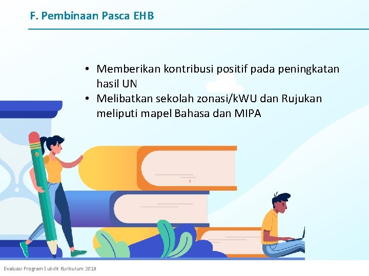 F. Pembinaan Pasca EHB • Memberikan kontribusi positif pada peningkatan hasil UN • Melibatkan