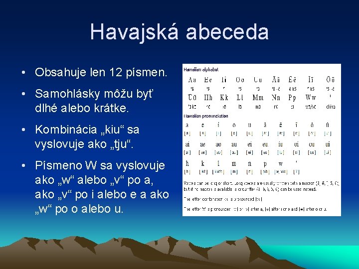 Havajská abeceda • Obsahuje len 12 písmen. • Samohlásky môžu byť dlhé alebo krátke.