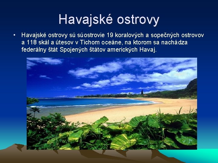 Havajské ostrovy • Havajské ostrovy sú súostrovie 19 koralových a sopečných ostrovov a 118