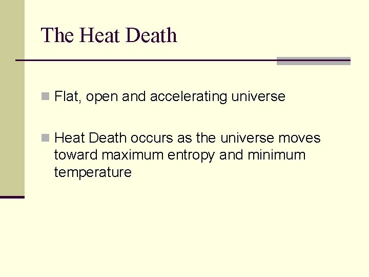 The Heat Death n Flat, open and accelerating universe n Heat Death occurs as