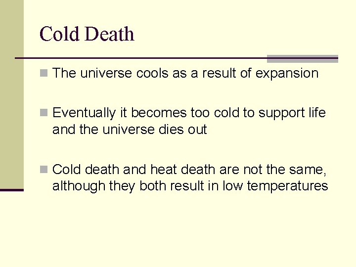Cold Death n The universe cools as a result of expansion n Eventually it