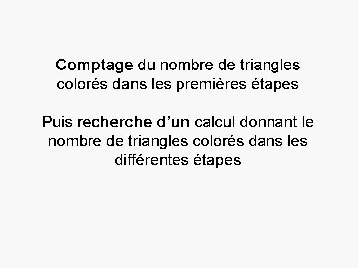 Comptage du nombre de triangles colorés dans les premières étapes Puis recherche d’un calcul