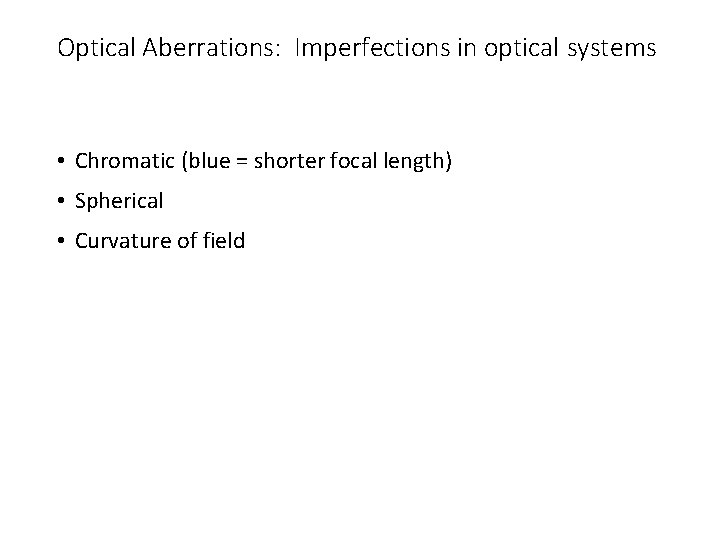 Optical Aberrations: Imperfections in optical systems • Chromatic (blue = shorter focal length) •