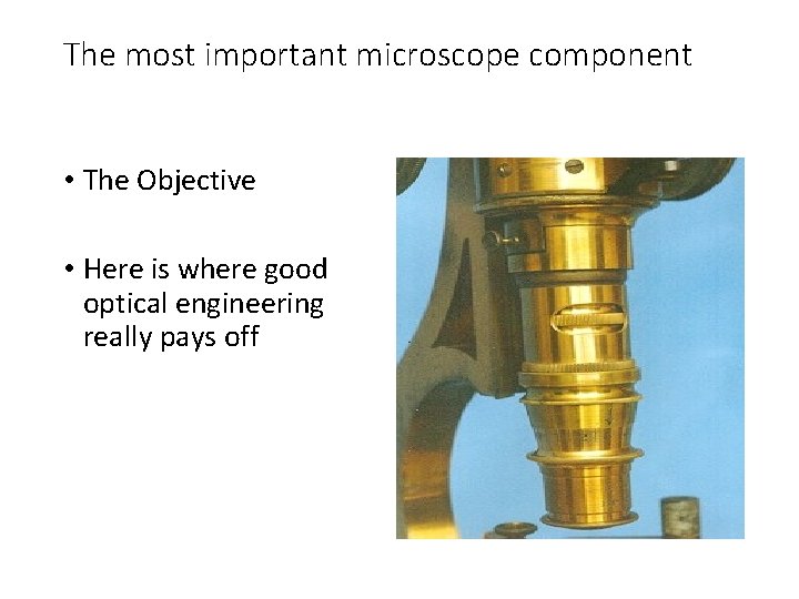 The most important microscope component • The Objective • Here is where good optical